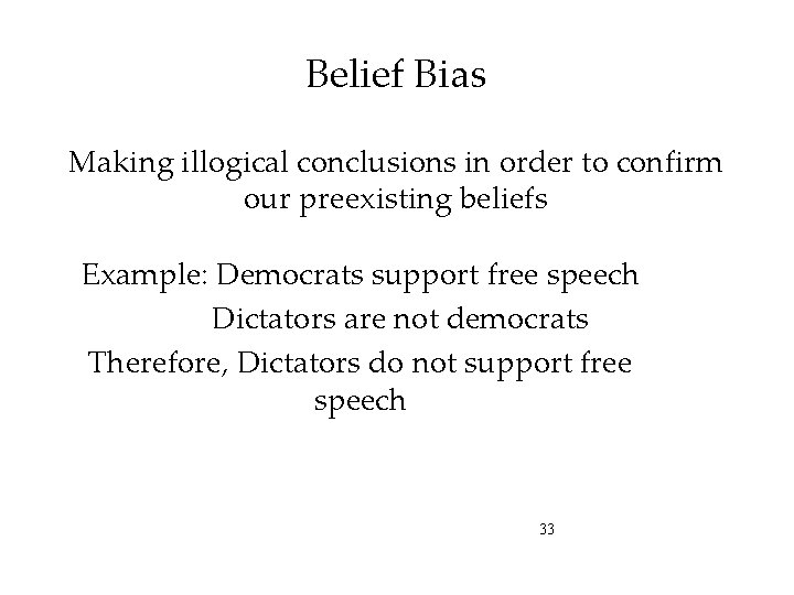 Belief Bias Making illogical conclusions in order to confirm our preexisting beliefs Example: Democrats