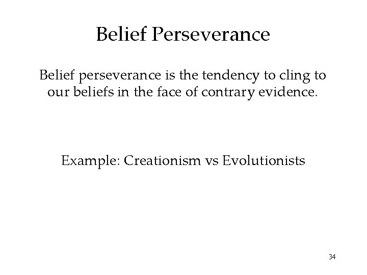 Belief Perseverance Belief perseverance is the tendency to cling to our beliefs in the