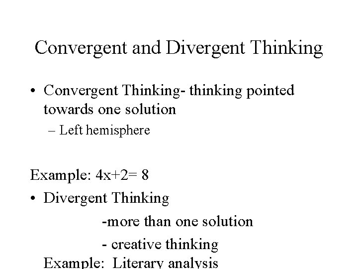 Convergent and Divergent Thinking • Convergent Thinking- thinking pointed towards one solution – Left