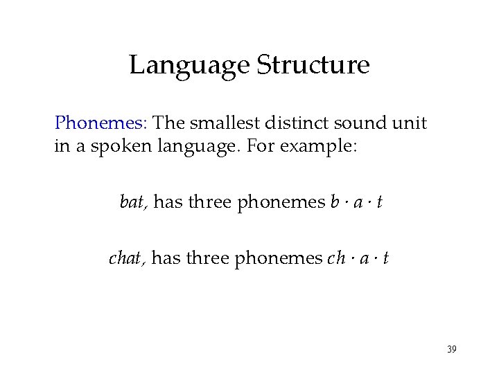 Language Structure Phonemes: The smallest distinct sound unit in a spoken language. For example: