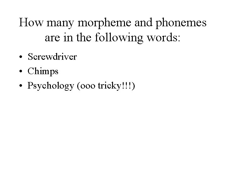 How many morpheme and phonemes are in the following words: • Screwdriver • Chimps