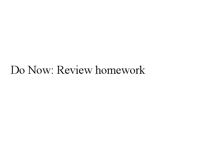 Do Now: Review homework 