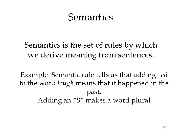 Semantics is the set of rules by which we derive meaning from sentences. Example: