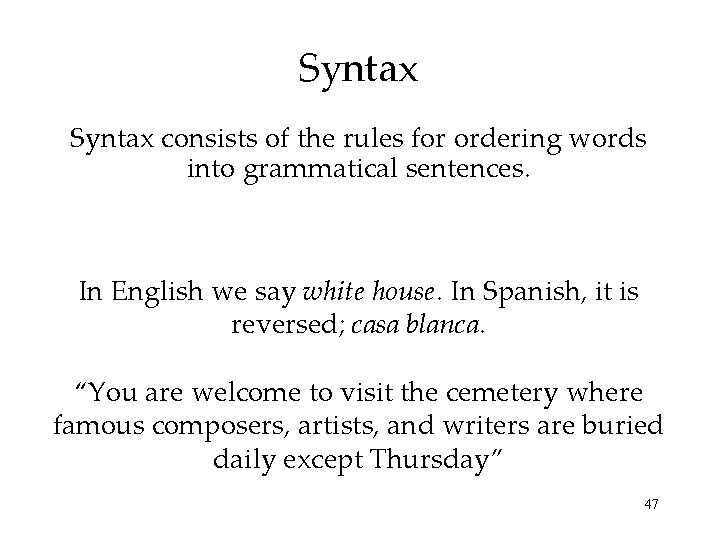 Syntax consists of the rules for ordering words into grammatical sentences. In English we