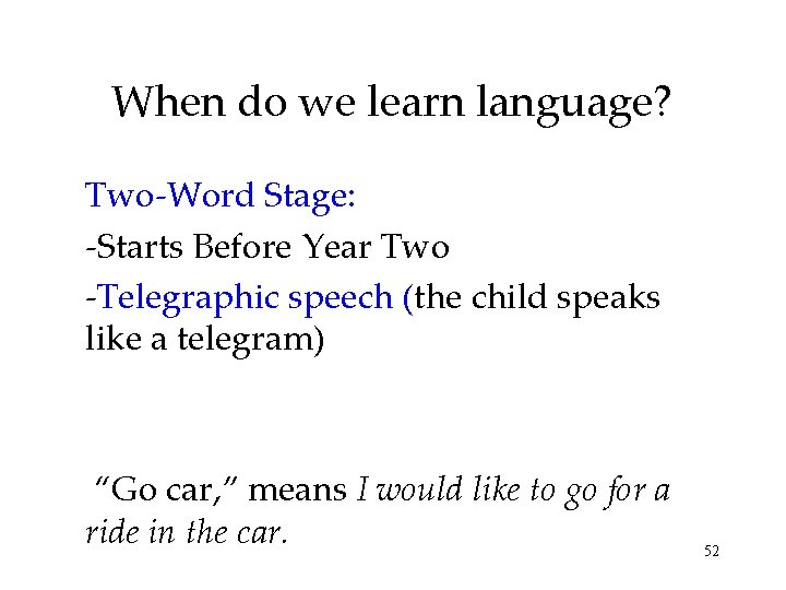 When do we learn language? Two-Word Stage: -Starts Before Year Two -Telegraphic speech (the
