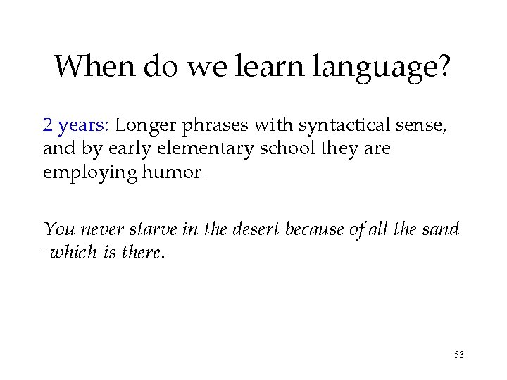 When do we learn language? 2 years: Longer phrases with syntactical sense, and by