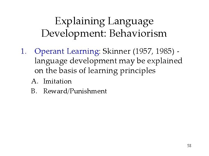 Explaining Language Development: Behaviorism 1. Operant Learning: Skinner (1957, 1985) language development may be