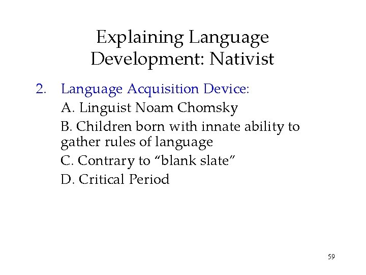 Explaining Language Development: Nativist 2. Language Acquisition Device: A. Linguist Noam Chomsky B. Children