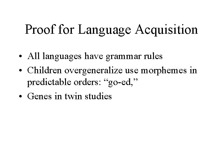 Proof for Language Acquisition • All languages have grammar rules • Children overgeneralize use