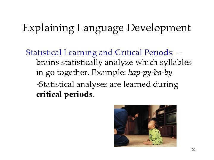 Explaining Language Development Statistical Learning and Critical Periods: -brains statistically analyze which syllables in