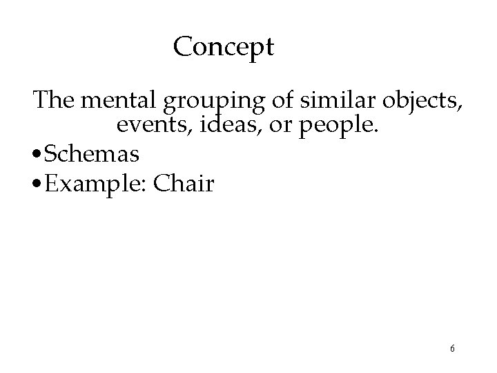 Concept The mental grouping of similar objects, events, ideas, or people. • Schemas •