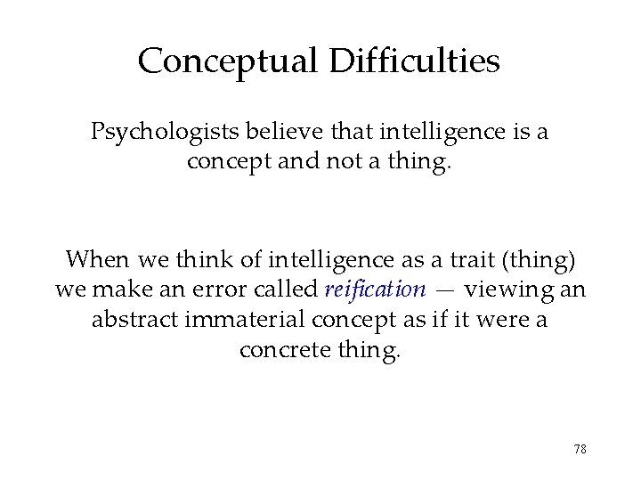 Conceptual Difficulties Psychologists believe that intelligence is a concept and not a thing. When
