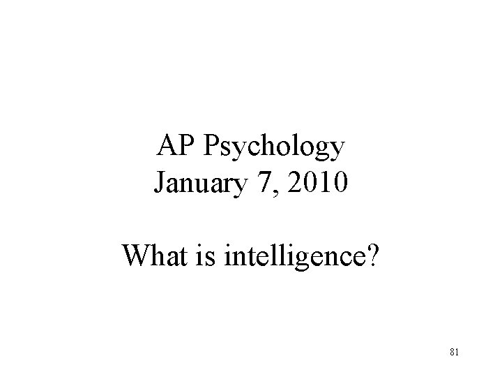 AP Psychology January 7, 2010 What is intelligence? 81 