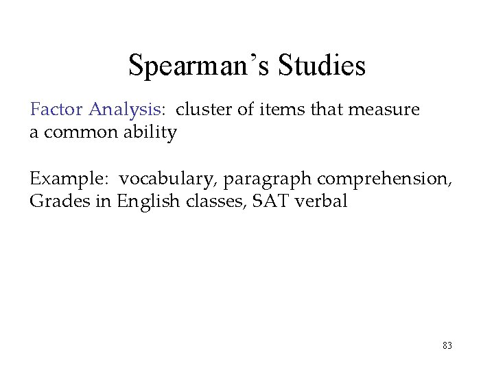Spearman’s Studies Factor Analysis: cluster of items that measure a common ability Example: vocabulary,