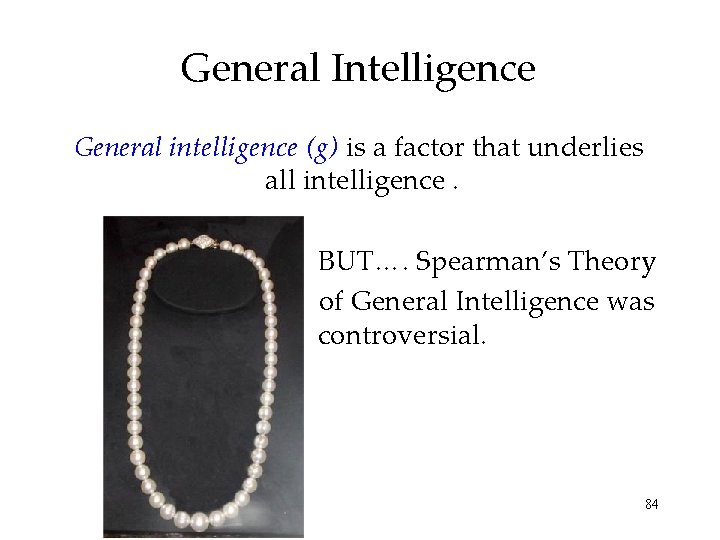 General Intelligence General intelligence (g) is a factor that underlies all intelligence. BUT…. Spearman’s