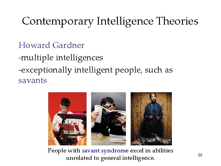 Contemporary Intelligence Theories Howard Gardner -multiple intelligences -exceptionally intelligent people, such as savants People
