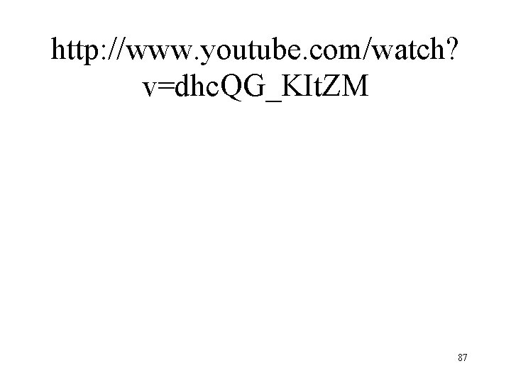 http: //www. youtube. com/watch? v=dhc. QG_KIt. ZM 87 