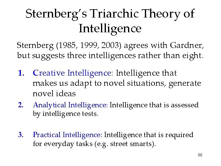 Sternberg’s Triarchic Theory of Intelligence Sternberg (1985, 1999, 2003) agrees with Gardner, but suggests