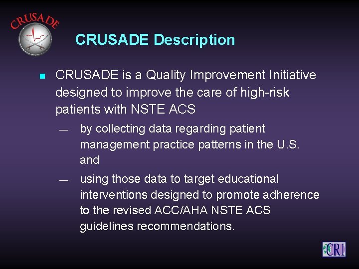 CRUSADE Description n CRUSADE is a Quality Improvement Initiative designed to improve the care