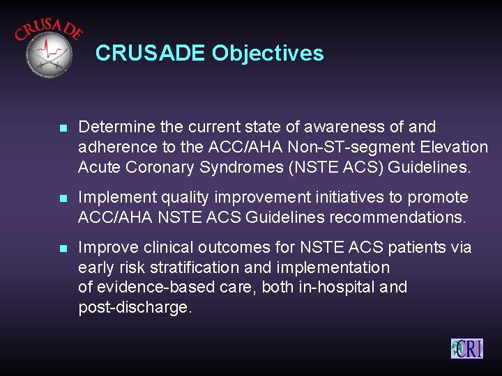 CRUSADE Objectives n Determine the current state of awareness of and adherence to the