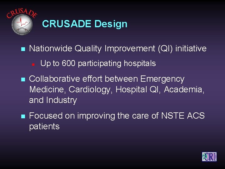 CRUSADE Design n Nationwide Quality Improvement (QI) initiative n Up to 600 participating hospitals