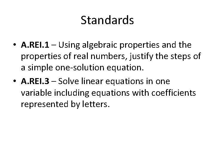 Standards • A. REI. 1 – Using algebraic properties and the properties of real