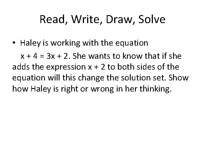 Read, Write, Draw, Solve • Haley is working with the equation x + 4