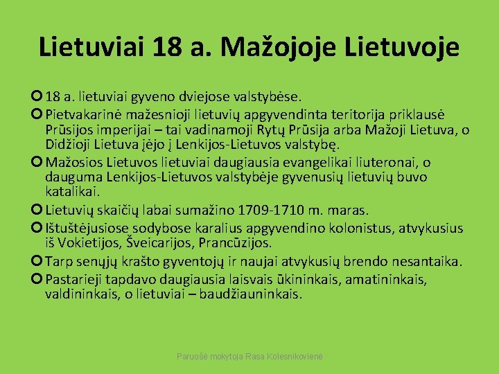 Lietuviai 18 a. Mažojoje Lietuvoje 18 a. lietuviai gyveno dviejose valstybėse. Pietvakarinė mažesnioji lietuvių