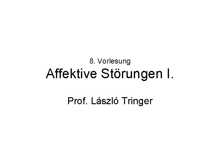 8. Vorlesung Affektive Störungen I. Prof. László Tringer 