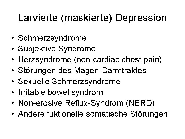 Larvierte (maskierte) Depression • • Schmerzsyndrome Subjektive Syndrome Herzsyndrome (non-cardiac chest pain) Störungen des
