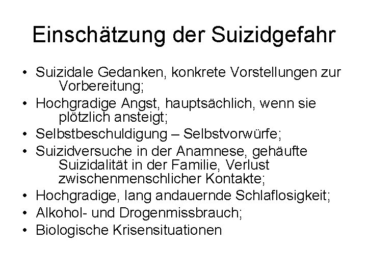 Einschätzung der Suizidgefahr • Suizidale Gedanken, konkrete Vorstellungen zur Vorbereitung; • Hochgradige Angst, hauptsächlich,