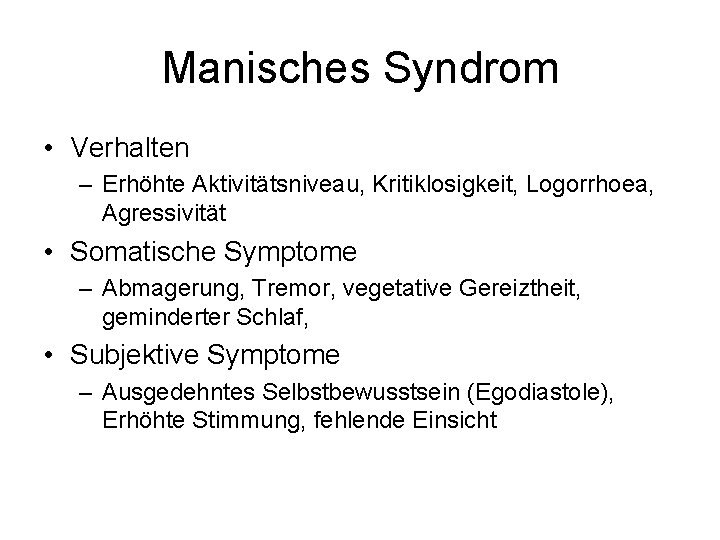 Manisches Syndrom • Verhalten – Erhöhte Aktivitätsniveau, Kritiklosigkeit, Logorrhoea, Agressivität • Somatische Symptome –