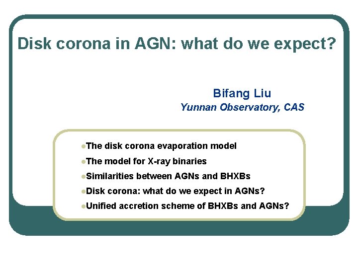 Disk corona in AGN: what do we expect? Bifang Liu Yunnan Observatory, CAS Disk corona in AGN: what do we expect? Bifang Liu Yunnan Observatory, CAS