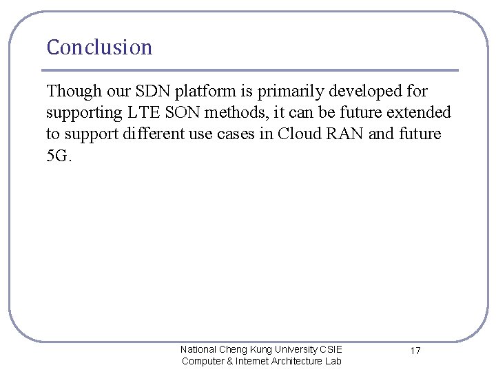 Conclusion Though our SDN platform is primarily developed for supporting LTE SON methods, it