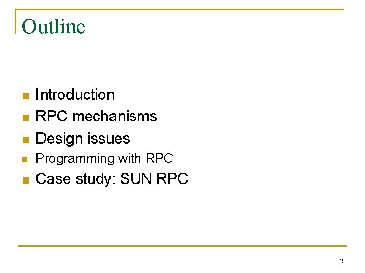 Outline n Introduction RPC mechanisms Design issues n Programming with RPC n Case study: