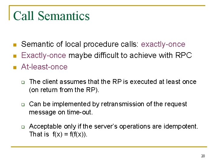 Call Semantics n n n Semantic of local procedure calls: exactly-once Exactly-once maybe difficult