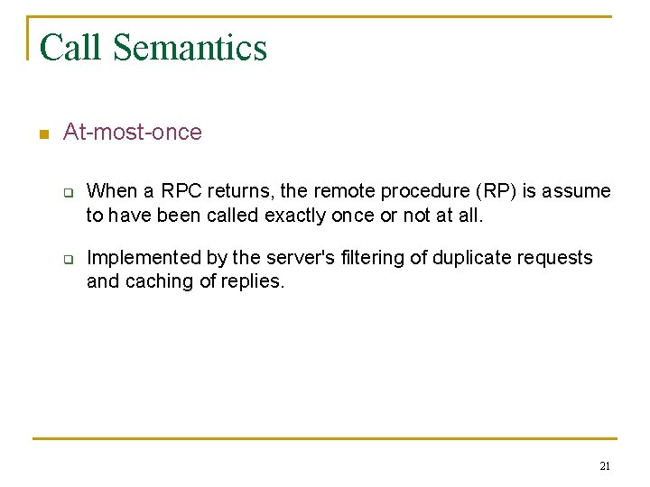 Call Semantics n At-most-once q q When a RPC returns, the remote procedure (RP)