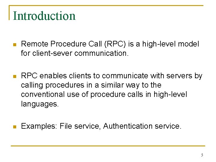 Introduction n Remote Procedure Call (RPC) is a high-level model for client-sever communication. n