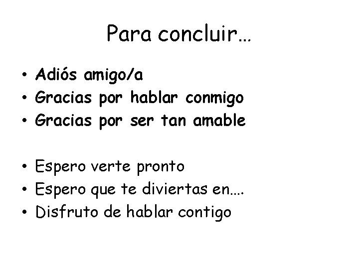 Para concluir… • Adiós amigo/a • Gracias por hablar conmigo • Gracias por ser