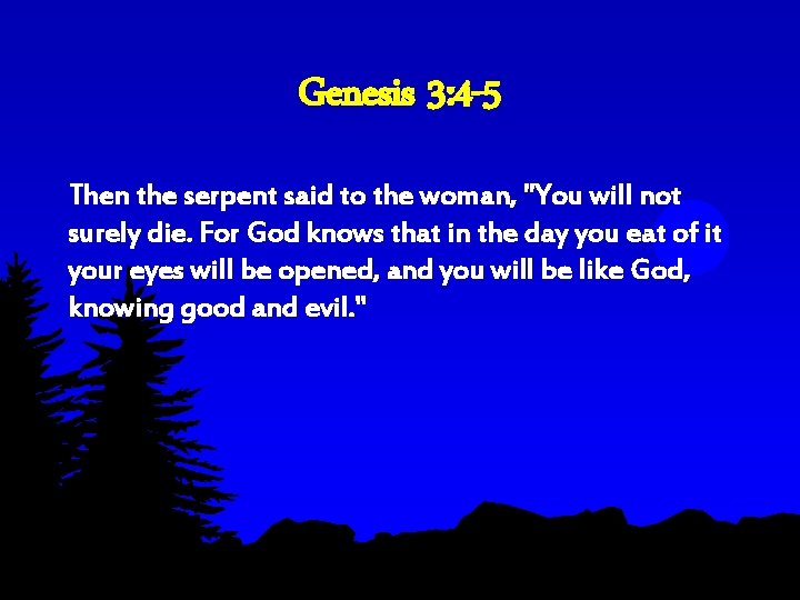 Genesis 3: 4 -5 Then the serpent said to the woman, "You will not Genesis 3: 4 -5 Then the serpent said to the woman, "You will not
