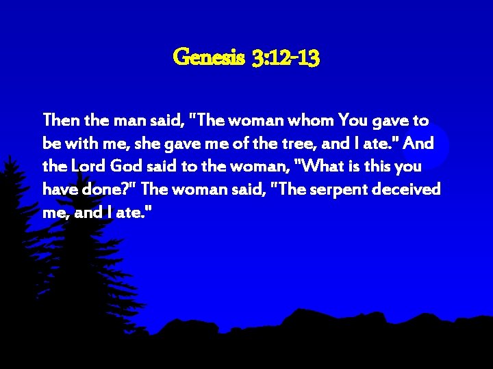 Genesis 3: 12 -13 Then the man said, "The woman whom You gave to Genesis 3: 12 -13 Then the man said, "The woman whom You gave to