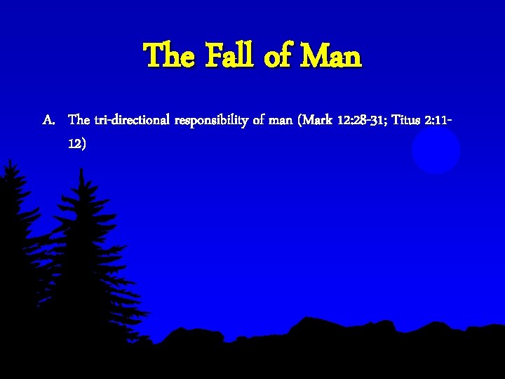 The Fall of Man A. The tri-directional responsibility of man (Mark 12: 28 -31; The Fall of Man A. The tri-directional responsibility of man (Mark 12: 28 -31;
