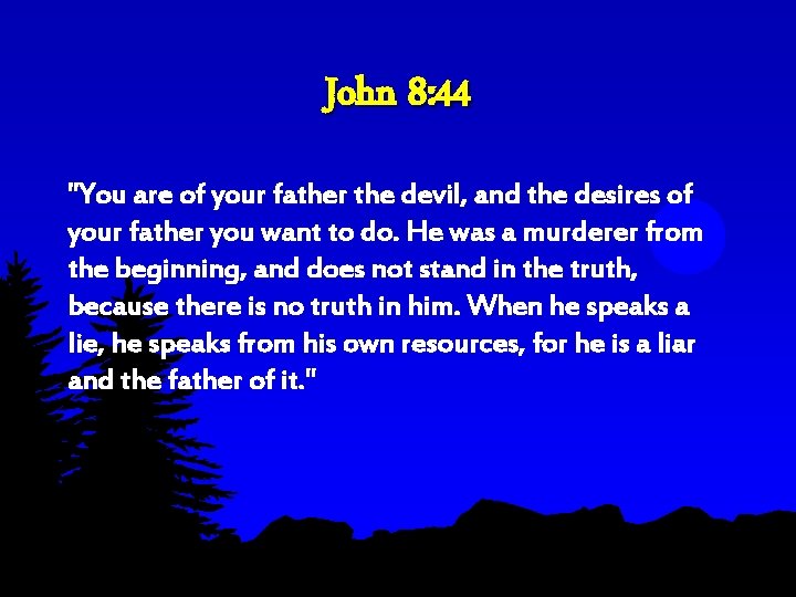 John 8: 44 "You are of your father the devil, and the desires of John 8: 44 "You are of your father the devil, and the desires of