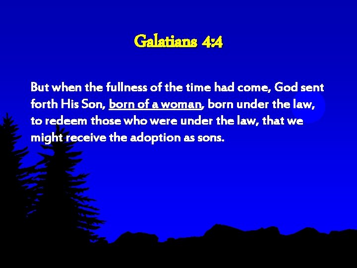 Galatians 4: 4 But when the fullness of the time had come, God sent Galatians 4: 4 But when the fullness of the time had come, God sent