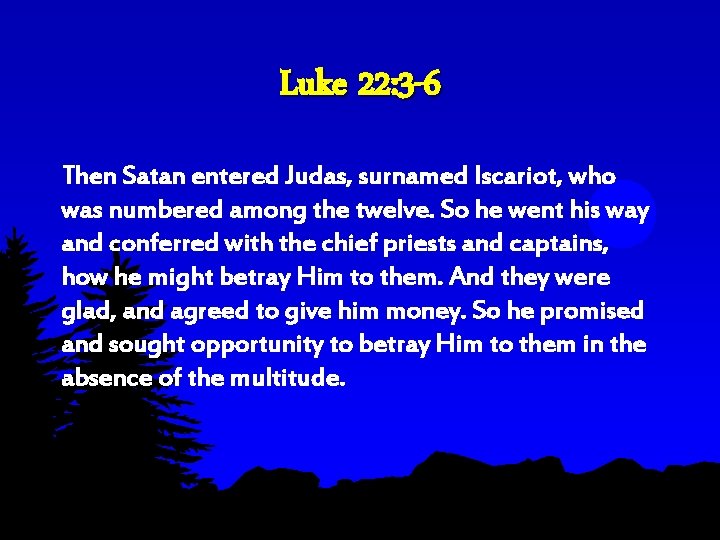 Luke 22: 3 -6 Then Satan entered Judas, surnamed Iscariot, who was numbered among Luke 22: 3 -6 Then Satan entered Judas, surnamed Iscariot, who was numbered among