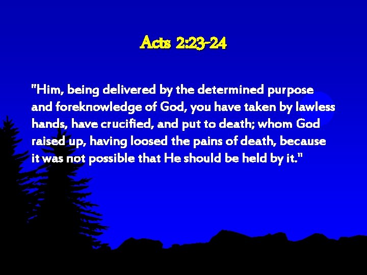 Acts 2: 23 -24 "Him, being delivered by the determined purpose and foreknowledge of Acts 2: 23 -24 "Him, being delivered by the determined purpose and foreknowledge of