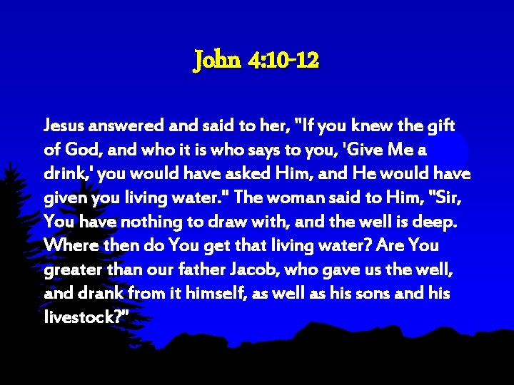 John 4: 10 -12 Jesus answered and said to her, "If you knew the John 4: 10 -12 Jesus answered and said to her, "If you knew the
