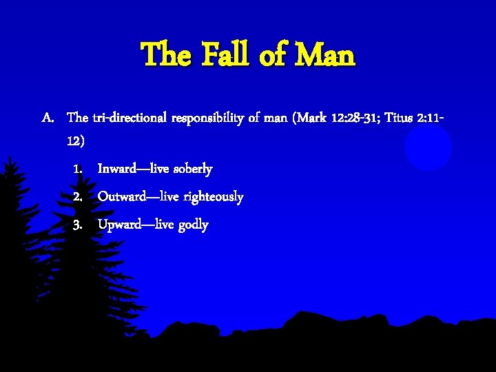 The Fall of Man A. The tri-directional responsibility of man (Mark 12: 28 -31; The Fall of Man A. The tri-directional responsibility of man (Mark 12: 28 -31;