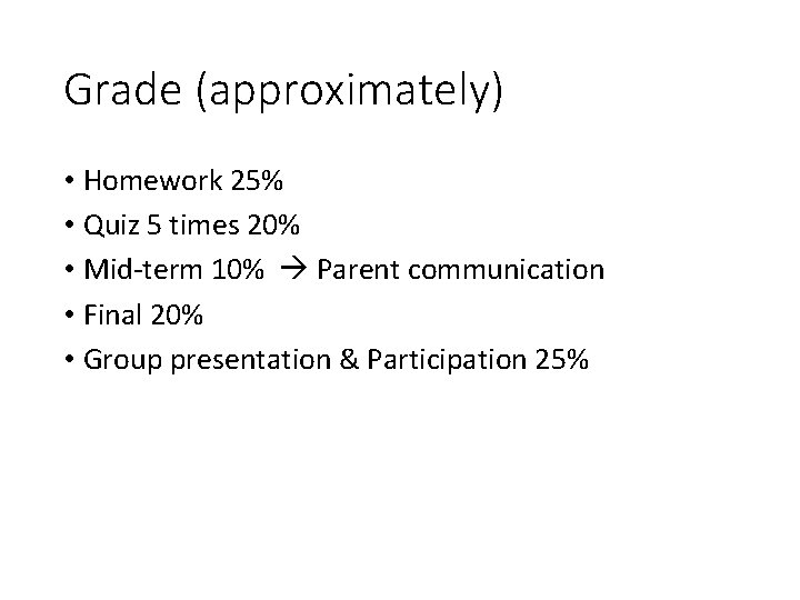 Grade (approximately) • Homework 25% • Quiz 5 times 20% • Mid-term 10% Parent