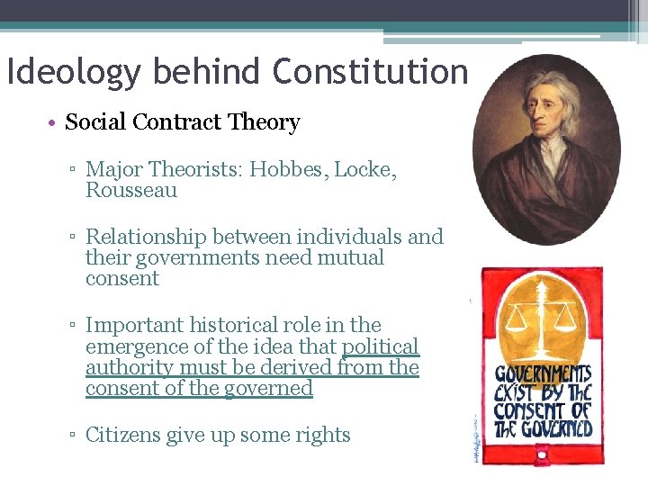Ideology behind Constitution • Social Contract Theory ▫ Major Theorists: Hobbes, Locke, Rousseau ▫